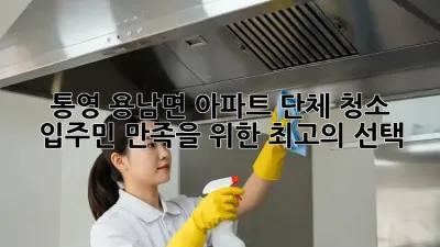 통영 용남면 아파트 단체 청소: 입주민 만족을 위한 최고의 선택